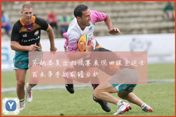 苏炳添复出测试赛表现回暖全运会百米争夺战前瞻分析