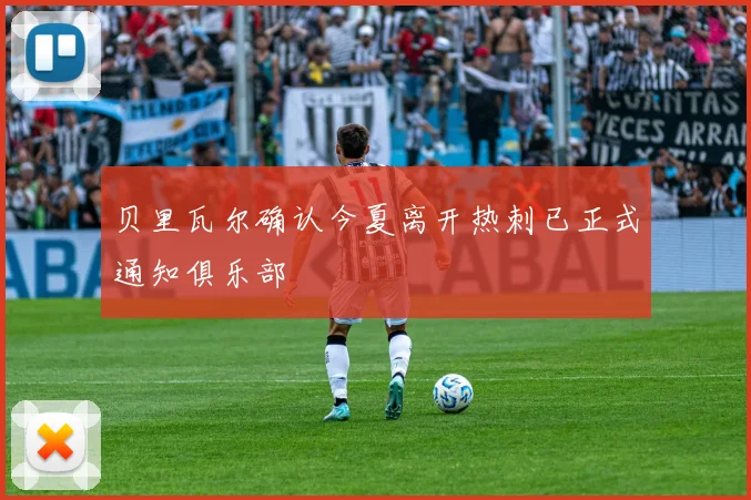 贝里瓦尔确认今夏离开热刺已正式通知俱乐部