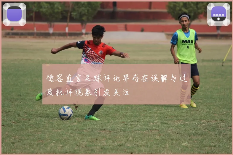德容直言足球评论界存在误解与过度批评现象引发关注
